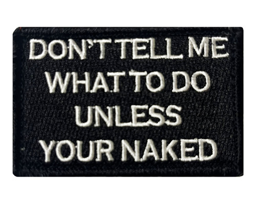Don't Tell Me What To Do Unless Your Naked Tactical Velcro Fully Embroidered Morale Tags Patch
