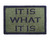 It is What It Is  Tactical Velcro Fully Embroidered Morale Tags Patch