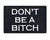 Don't Be A Bitch Tactical Velcro Fully Embroidered Morale Tags Patch