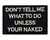 Don't Tell Me What To Do Unless Your Naked Tactical Velcro Fully Embroidered Morale Tags Patch