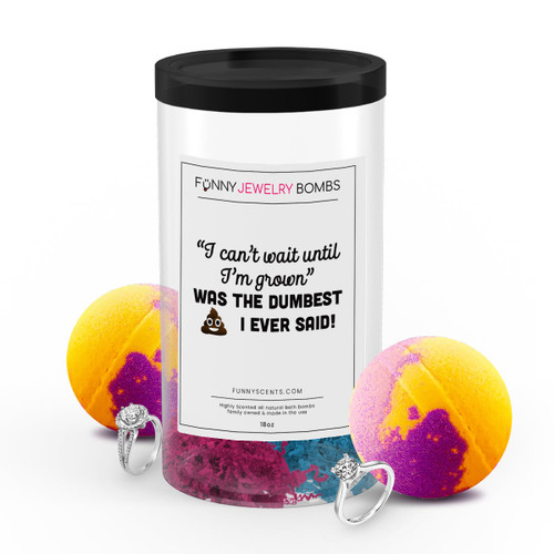 I Can't Wait Until I'm Grown Was The Dumbest I Ever Said! Funny Jewelry Bath Bombs
