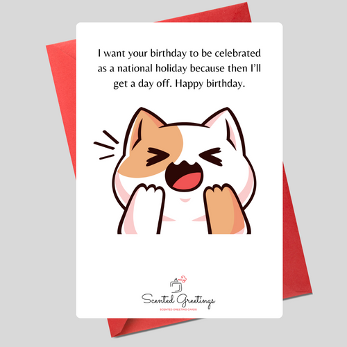 I Want Your Birthday to Celebrated  as a National Holidays Because  then I'll get day off. Happy Birthday | Scented Greeting Cards