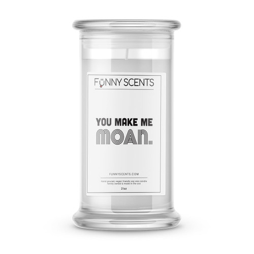 You Make Me Moan. Funny Candles