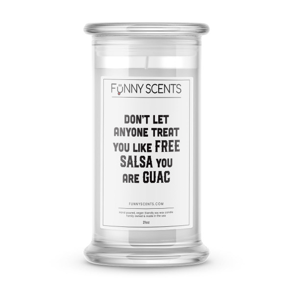 Don’t Let Anyone  Treat You Like Free Salsa You Guac Funny Candles