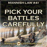 Mannish Law #41 Pick your battles carefully.