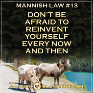 Mannish Law #13 Don't be afraid to reinvent yourself every now and then.