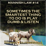 Mannish Law #14 Sometimes the smartest thing to do is play dumb and listen.