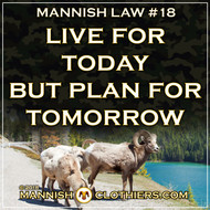 Mannish Law #18 Live for today but plan for tomorrow.