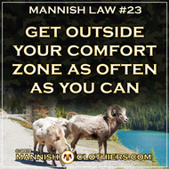 Mannish Law #23 Get outside your comfort zone as often as you can.
