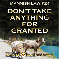 Mannish Law #24 Don't take anything for granted.