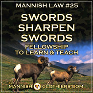 Mannish Law #25 Swords sharpen swords. Fellowship to learn and teach.