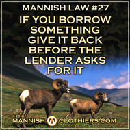 Mannish Law #27 If you borrow something, give it back before the lender asks for it.