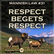 Mannish Law #31 Respect begets respect.