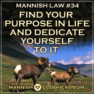 Mannish Law #34 Find your purpose in life and dedicate yourself to it.