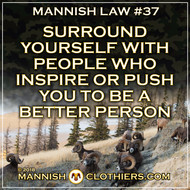 Mannish Law #37 Surround yourself with people who inspire or push you to be a better person.