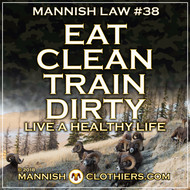 Mannish Law #38 Eat clean, Train dirty. Live a healthy life.