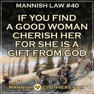 Mannish Law #40 If you find a good woman, cherish her, for she is a gift from God.