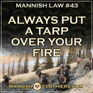 Mannish Law #43 Always put a tarp over your fire