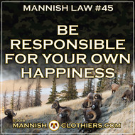 ​  Mannish Law #45 Be responsible for your own happiness