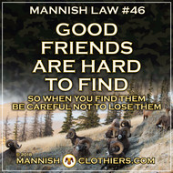 ​  Mannish Law #46 Good friends are hard to find