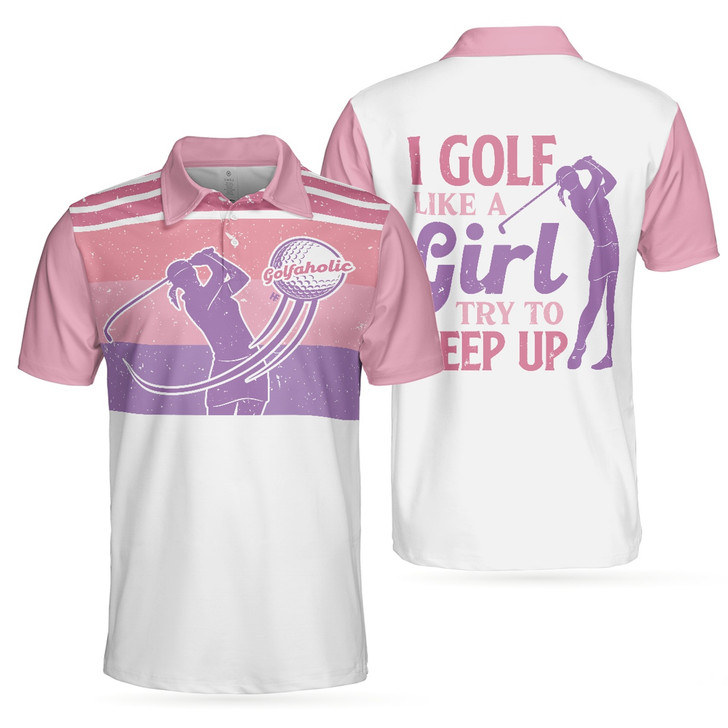I Golf Like A Girl Try To Keep Up Golf 3D Polo Shirt