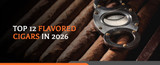 Top 12 Flavored Cigars in 2026