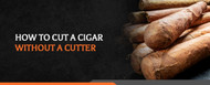 How to Cut a Cigar Without a Cutter