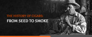 The History of Cigars: From Seed to Smoke