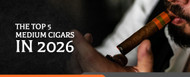 The Top 5 Medium Cigars in 2026