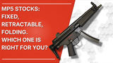 MP5 Stocks: Fixed, Retractable, Folding. Know the Differences and Which One Is Right for You