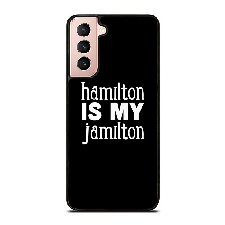HAMILTON IS MY JAMILTON Samsung Galaxy S21 Case Cover