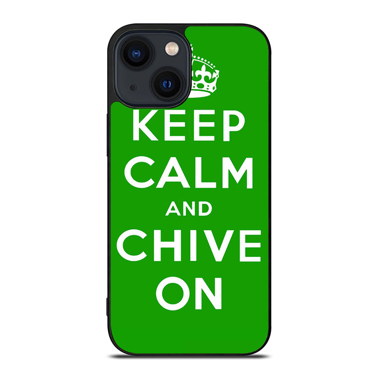 KEEP CALM AND CHIVE ON 6 iPhone 14 Plus Case Cover