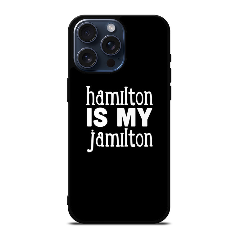 HAMILTON IS MY JAMILTON iPhone 15 Pro Max Case Cover