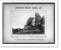 Exp&eacute;dition polaire Andr&eacute;e, 1897. Le Jour du d&eacute;part; d&eacute;molition du hangar.clich&eacute; Alexis Machuron ; obtenu et agrandi avec jumelle photogr. Mackenstein. Classic Wal