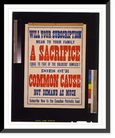 Will your subscription mean to your family a sacrifice equal to that of the soldiers families? Does our common cause not demand as much? Subscribe now to the Canadian Patriotic Fund Timeless Wall