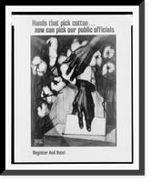Historic Framed Print, Hands that pick cotton .  now can pick our public officials : register and vote!,  17-7/8" x 21-7/8"