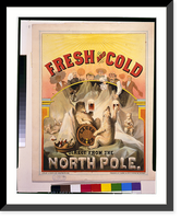 Historic Framed Print, Fresh and cold. Direct from the North Pole.Lith. by A. Hoen & Co. - 2,  17-7/8" x 21-7/8"