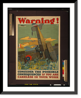 Historic Framed Print, Warning! Consider the possible consequences if you are careless in your work.LN Britton ; Latham Litho. Printing Co.,  17-7/8" x 21-7/8"
