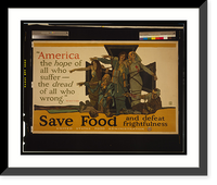 Historic Framed Print, America,  the hope of all who suffer,  the dread of all who wrong,  Whittier. Save food and defeat frightfulness.Paus. - 2,  17-7/8" x 21-7/8"