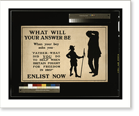 Historic Framed Print, What will your answer be when your boy asks you, Father,  what did you do to help when Britain fought for freedom in 1915?" Enlist now.Chorley & Pickersgill Ltd.,  Leeds and London.",  17-7/8" x 21-7/8"