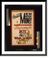 Wanted - men, munitions, money. If you can neither enlist nor make munitions, buy the new 4 1/2% war loan!.Baxter ; printed by A. White & Co., 6, Hill Street, Finsbury, E.C. Timeless Wall Art Print
