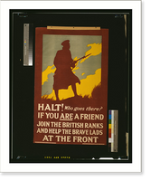 Historic Framed Print, Halt! Who goes there? If you are a friend join the British ranks and help the brave lads at the front.printed by Hill, Siffken & Co. (L.P.A. Ltd.), Grafton Works, London, N.,  17-7/8" x 21-7/8"