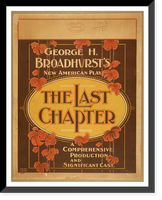 Historic Framed Print, George H. Broadhursts new American play The last chapter a comprehensive production and significant cast.,  17-7/8" x 21-7/8"