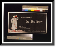 Historic Framed Print, A toast to Kultur,  17-7/8" x 21-7/8"