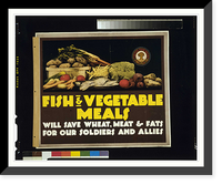 Historic Framed Print, Fish  vegetable meals will save wheat meat  fats for our soldiers and allies,  17-7/8" x 21-7/8"