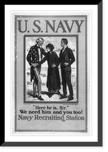 U.S. Navy. Here he is, sir". We need him and you too! Navy Recruiting Station.drawn by Charles Dana Gibson.", Historic Reproduction