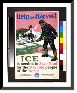 Historic Framed Print, Help in the harvest ice is needed to save food for the starving people of the world.[sponsored by] United States Food Administration ; National Association of Ice Industries. - 2,  17-7/8" x 21-7/8"