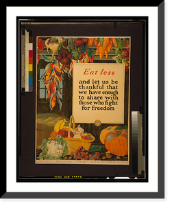 Historic Framed Print, Eat less, and let us be thankful that we have enough to share with those who fight for freedom.A. Hendee ; Edwards & Deutsch Litho. Co. Chicago.,  17-7/8" x 21-7/8" Historic Framed Print, Eat less, and let us be thankful that we have enough to share with those who fight for freedom.A. Hendee ; Edwards & Deutsch Litho. Co. Chicago.,  17-7/8" x 21-7/8"