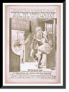 Historic Framed Print, Chas. H. Yale & Sidney R. Ellis present the German dialect comedian and golden voiced singer Al. H. Wilson in a new romantic German dialect comedy The watch on the Rhine by Sidney R. Ellis.,  17-7/8" x 21-7/8"