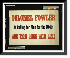 Colonel Fowler is calling for men for the 104th. Are you going with him?, Vintage Wall Art